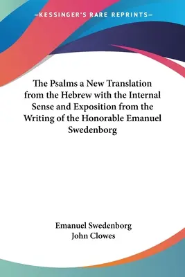 Les Psaumes : une nouvelle traduction de l'hébreu avec le sens interne et l'exposé des écrits de l'honorable Emanuel Swedenborg - The Psalms a New Translation from the Hebrew with the Internal Sense and Exposition from the Writing of the Honorable Emanuel Swedenborg