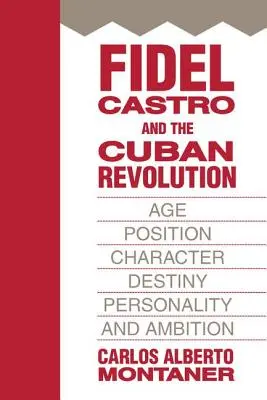 Fidel Castro et la révolution cubaine : Âge, position, caractère, destin, personnalité et ambition - Fidel Castro and the Cuban Revolution: Age, Position, Character, Destiny, Personality, and Ambition