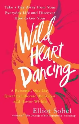 Wild Heart Dancing : Une quête personnelle d'une journée pour libérer l'artiste et l'amant qui sommeillent en nous - Wild Heart Dancing: A Personal One-Day Quest to Liberate the Artist and Lover Within