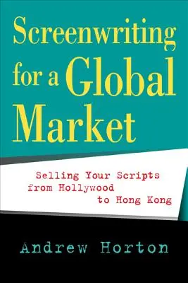 L'écriture de scénarios pour un marché mondial : Vendre ses scénarios d'Hollywood à Hong Kong - Screenwriting for a Global Market: Selling Your Scripts from Hollywood to Hong Kong