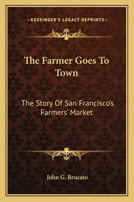 Le fermier va en ville : l'histoire du marché des fermiers de San Francisco - The Farmer Goes To Town: The Story Of San Francisco's Farmers' Market