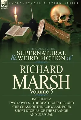 La collection de romans surnaturels et étranges de Richard Marsh : Volume 5 - comprenant deux romans, 'The Death Whistle' et 'The Chase of the Ruby', et quatre romans, 'The Ruby of the Ruby', et deux romans, 'The Ruby of the Ruby' et 'The Ruby of the Ruby'. - The Collected Supernatural and Weird Fiction of Richard Marsh: Volume 5-Including Two Novels, 'The Death Whistle' and 'The Chase of the Ruby, ' and Fo