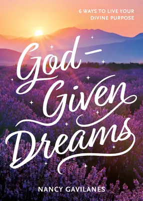 Rêves de Dieu : 6 façons de vivre votre objectif divin - God-Given Dreams: 6 Ways to Live Your Divine Purpose