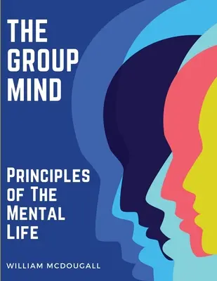 L'esprit de groupe : Principes de la vie mentale - The Group Mind: Principles of The Mental Life