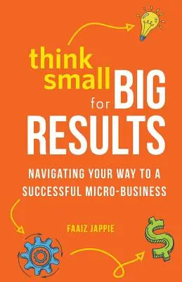 Penser petit pour obtenir de grands résultats : La voie de la réussite d'une micro-entreprise - Think Small for Big Results: Navigating your way to a successful micro-business