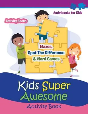 Livre d'activités super génial pour les enfants : Des labyrinthes, des jeux de mots et des jeux de repérage de la différence - Activité pour les enfants - Kids Super Awesome Activity Book: Mazes, Spot The Difference & Word Games - Activity For Kids