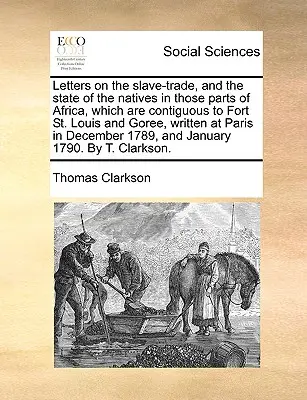 Lettres sur le commerce des esclaves et l'état des indigènes dans les parties de l'Afrique contiguës au fort Saint-Louis et à Gorée, écrites à Paris. - Letters on the Slave-Trade, and the State of the Natives in Those Parts of Africa, Which Are Contiguous to Fort St. Louis and Goree, Written at Paris