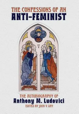 Les confessions d'un antiféministe : L'autobiographie d'Anthony M. Ludovici - The Confessions of an Anti-Feminist: The Autobiography of Anthony M. Ludovici