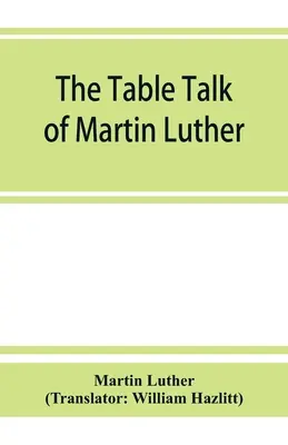 Les conversations de table de Martin Luther - The table talk of Martin Luther