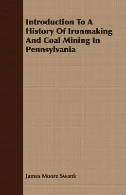 Introduction à l'histoire de la sidérurgie et des mines de charbon en Pennsylvanie - Introduction To A History Of Ironmaking And Coal Mining In Pennsylvania