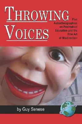 Jeter des voix : Cinq auto-ethnographies sur l'éducation postradicale et l'art de la fausse piste (PB) - Throwing Voices: Five Autoethnographies on Postradical Education and the Fine Art of Misdirection (PB)