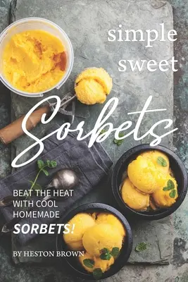 Sorbets sucrés simples : Des sorbets frais faits maison pour combattre la chaleur ! - Simple Sweet Sorbets: Beat the Heat with Cool Homemade Sorbets!