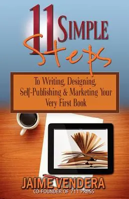 11 étapes simples : Pour écrire, concevoir, auto-éditer et commercialiser votre tout premier livre - 11 Simple Steps: To Writing, Designing, Self-Publishing & Marketing Your Very First Book