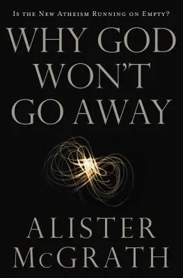 Pourquoi Dieu ne disparaît pas : Le nouvel athéisme est-il à bout de souffle ? - Why God Won't Go Away: Is the New Atheism Running on Empty?