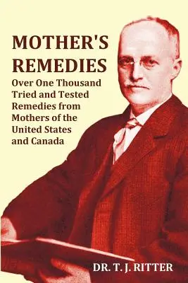 Mother's Remedies Over One Thousand Tried and Tested Remedies from Mothers of the United States and Canada - Over 1000 Pages with Original Illustratio (Les remèdes de la mère Plus de mille remèdes testés et éprouvés par des mères des États-Unis et du Canada - Plus de 1000 pages avec des illustration - Mother's Remedies Over One Thousand Tried and Tested Remedies from Mothers of the United States and Canada - Over 1000 Pages with Original Illustratio