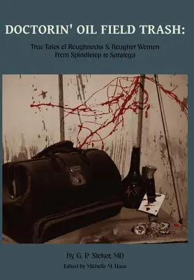 Doctorin' Oil Field Trash : Histoires vraies de durs à cuire et de femmes rudes de Spindletop à Saratoga - Doctorin' Oil Field Trash: True Tales of Roughnecks and Rougher Women from Spindletop to Saratoga