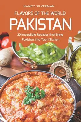 Saveurs du monde - Pakistan : 30 recettes incroyables qui font entrer le Pakistan dans votre cuisine - Flavors of the World - Pakistan: 30 Incredible Recipes That Bring Pakistan Into Your Kitchen