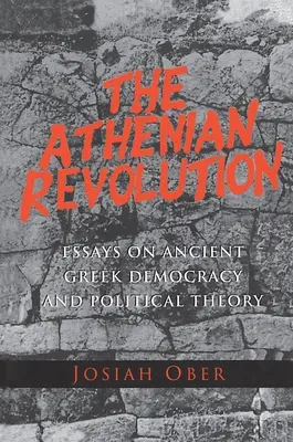 La révolution athénienne : Essais sur la démocratie grecque antique et la théorie politique - The Athenian Revolution: Essays on Ancient Greek Democracy and Political Theory