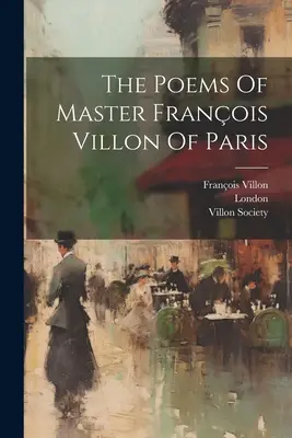 Les Poèmes de Maître Franois Villon de Paris - The Poems Of Master Franois Villon Of Paris