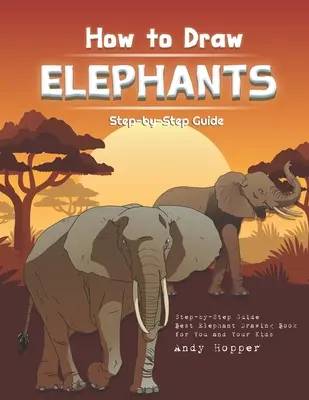 Comment dessiner les éléphants étape par étape : Le meilleur livre de dessin d'éléphants pour vous et vos enfants - How to Draw Elephants Step-by-Step Guide: Best Elephant Drawing Book for You and Your Kids