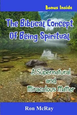 Le concept biblique de la spiritualité : une question surnaturelle et miraculeuse - The Biblical Concept Of Being Spiritual: A Supernatural and Miraculous Matter