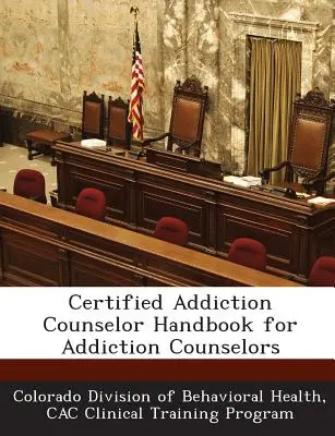 Certified Addiction Counselor Handbook for Addiction Counselors (en anglais) - Certified Addiction Counselor Handbook for Addiction Counselors