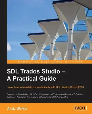 SDL Trados Studio - Guide pratique : SDL Trados Studio peut améliorer considérablement l'efficacité de vos traductions. Ce guide facilite la prise en main de SDL Trados Studio. - SDL Trados Studio - A Practical Guide: SDL Trados Studio can make a powerful difference to your translating efficiency. This guide makes it easier to