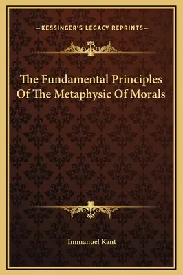 Les principes fondamentaux de la métaphysique des mœurs - The Fundamental Principles Of The Metaphysic Of Morals