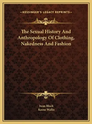 Histoire sexuelle et anthropologie du vêtement, de la nudité et de la mode - The Sexual History And Anthropology Of Clothing, Nakedness And Fashion