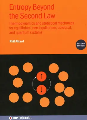 L'entropie au-delà de la deuxième loi (deuxième édition) : Thermodynamique et mécanique statistique pour les systèmes d'équilibre, de non-équilibre, classiques et quantiques. - Entropy Beyond the Second Law (Second Edition): Thermodynamics and statistical mechanics for equilibrium, non-equilibrium, classical, and quantum syst