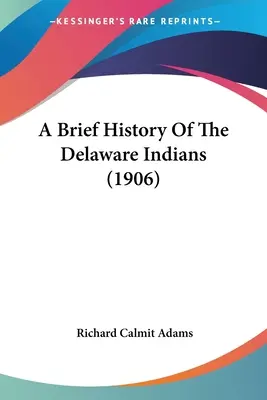 Une brève histoire des Indiens du Delaware (1906) - A Brief History Of The Delaware Indians (1906)