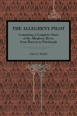 Le pilote de l'Allegheny : Contenant une carte complète de la rivière Allegheny, de Warren à Pittsburgh - The Allegheny Pilot: Containing a Complete Chart of the Allegheny River, from Warren to Pittsburgh