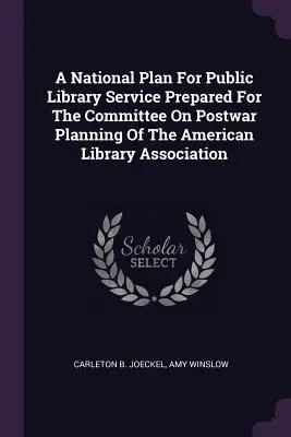 A National Plan For Public Library Service Prepared For The Committee On Postwar Planning Of The American Library Association (Plan national pour le service des bibliothèques publiques préparé pour le comité de planification de l'après-guerre de l'Association américaine des bibliothèques) - A National Plan For Public Library Service Prepared For The Committee On Postwar Planning Of The American Library Association