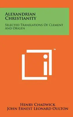 Le christianisme alexandrin : Traductions choisies de Clément et d'Origène - Alexandrian Christianity: Selected Translations Of Clement And Origen