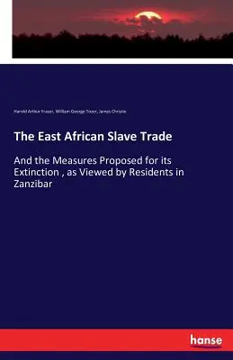 La traite des esclaves en Afrique de l'Est : Et les mesures proposées pour son extinction, telles qu'elles sont perçues par les habitants de Zanzibar - The East African Slave Trade: And the Measures Proposed for its Extinction, as Viewed by Residents in Zanzibar