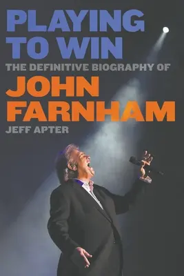 Jouer pour gagner : La biographie définitive de John Farnham - Playing To Win: The Definitive Biography of John Farnham