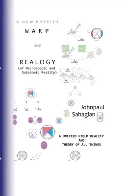 Une nouvelle physique de la distorsion et de la réalité (de la réalité macroscopique et subatomique) Un champ unifié, une réalité et une théorie de toutes choses - A New Physics Warp and Realogy (of Macroscopic and Subatomic Reality) A Unified Field Reality And Theory of All Things