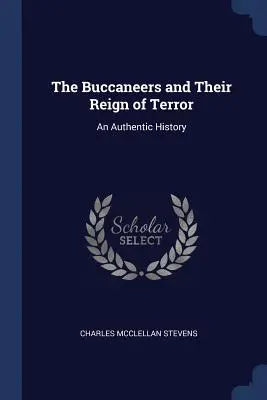 Les boucaniers et leur règne de terreur : Une histoire authentique - The Buccaneers and Their Reign of Terror: An Authentic History