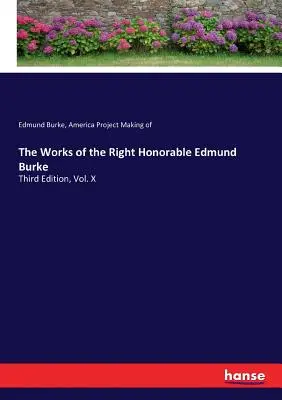 Œuvres du très honorable Edmund Burke : Troisième édition, Vol. X - The Works of the Right Honorable Edmund Burke: Third Edition, Vol. X