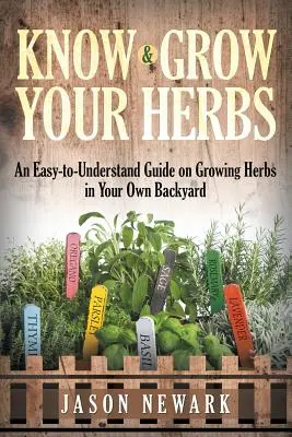 Connaître et cultiver ses herbes : Un guide facile à comprendre sur la culture des herbes aromatiques dans votre propre jardin - Know and Grow Your Herbs: An Easy-to-Understand Guide on Growing Herbs in Your Own Backyard