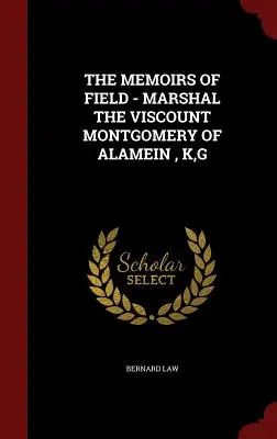 Mémoires de Field - Maréchal Montgomery d'Alamein, K, G - The Memoirs of Field - Marshal the Viscount Montgomery of Alamein, K, G