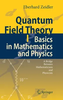 Théorie quantique des champs I : Notions de base en mathématiques et en physique : Un pont entre les mathématiciens et les physiciens - Quantum Field Theory I: Basics in Mathematics and Physics: A Bridge Between Mathematicians and Physicists