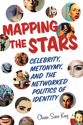 Cartographier les étoiles : Célébrité, métonymie et politique de l'identité en réseau - Mapping the Stars: Celebrity, Metonymy, and the Networked Politics of Identity