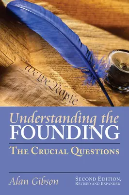 Comprendre la fondation : Les questions cruciales ? deuxième édition, revue et augmentée - Understanding the Founding: The Crucial Questions?second Edition, Revised and Expanded