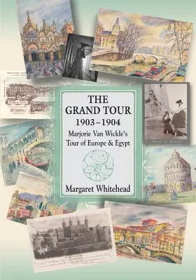 Le Grand Tour 1903 - 1904 : Le tour d'Europe et d'Égypte de Marjorie Van Wickle - The Grand Tour 1903 - 1904: Marjorie Van Wickle's Tour of Europe and Egypt