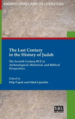 Le dernier siècle de l'histoire de Juda : Le septième siècle avant notre ère dans les perspectives archéologiques, historiques et bibliques - The Last Century in the History of Judah: The Seventh Century BCE in Archaeological, Historical, and Biblical Perspectives