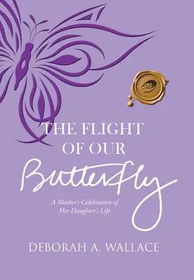 Le vol de notre papillon : La célébration de la vie de sa fille par une mère - The Flight of Our Butterfly: A Mother's Celebration of Her Daughter's Life