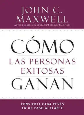 Cmo Las Personas Exitosas Ganan : Convierta Cada Revs En Un Paso Adelante - Cmo Las Personas Exitosas Ganan: Convierta Cada Revs En Un Paso Adelante