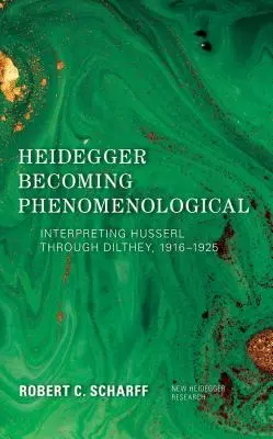 Heidegger devient phénoménologique : Interprétation de Husserl par Dilthey, 1916-1925 - Heidegger Becoming Phenomenological: Interpreting Husserl through Dilthey, 1916-1925