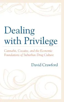 Traiter les privilèges : Le cannabis, la cocaïne et les fondements économiques de la culture de la drogue en banlieue - Dealing with Privilege: Cannabis, Cocaine, and the Economic Foundations of Suburban Drug Culture